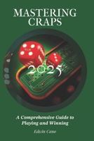 Mastering Craps: A Comprehensive Guide to Playing and Winning (Mastering Casino Games) B0DSCFCRN2 Book Cover