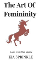 The Art of Femininity: Book One: The Ideals 1086469372 Book Cover