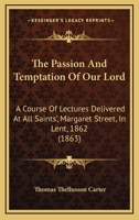The Passion and Temptation of Our Lord 0469273518 Book Cover