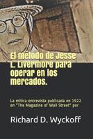 El Mtodo de Jesse L. Livermore Para Operar En Los Mercados: La entrevista de Jesse Livermore realizada por Richard Wyckoff y publicada en The magazine of Wall Street en 1922. 1090782578 Book Cover