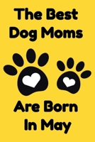 The Best Dog Moms Are Born In May Journal Dog Lovers Gifts For Women/Men/Boss/Coworkers/Colleagues/Students/Friends/, Funny Dog Lover Notebook, Birthday Gift for Dog Mom: Lined Notebook / Journal Gift 1674174608 Book Cover