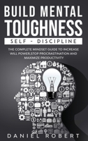 Build Mental Toughness: Self-Discipline. the Complete Mindset Guide to Increase Will Power, Stop Procrastination and Maximize Productivity 1838237100 Book Cover
