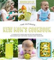 The Ultimate New Mom's Cookbook: A Complete Food and Nutrition Resource for Expectant Mothers, Babies and Toddlers 1624145663 Book Cover