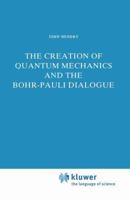 The Creation of Quantum Mechanics and the Bohr-Pauli Dialogue 9400962797 Book Cover