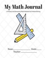 My Math Journal: A Primary and Elementary Math Notebook for Problem Solving: 8.5 X 11, Half Page 4x4 Graph Paper/ Half Page Wide Ruled Lined Paper. 50 Sheets 100 Pages 1723233331 Book Cover