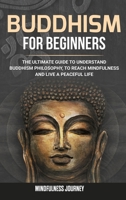 Buddhism for Beginners: The Ultimate Guide to Understand Buddhism Philosophy, to Reach Mindfulness and Live a Peaceful Life 1801548080 Book Cover