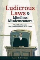 Ludicrous Laws and Mindless Misdemeanors: The Silliest Lawsuits and Unruliest Rulings of All Time 0785818235 Book Cover
