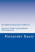 Der gl�serne Konsument im Web 2.0: Chancen und Risiken personalisierter Online-Werbung 1500196568 Book Cover