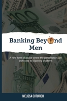 Banking Beyond Men: A new form of abuse where the perpetrators are protected by Banking Systems 0648122824 Book Cover