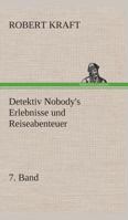 Detektiv Nobody VII. Band: Detetektiv Nobody's Erlebnisse Und Reiseabenteuer VII. Band 3849530795 Book Cover
