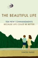 The Beautiful Life: Ten New Commandments: Because Life Could Be Better 0747583641 Book Cover