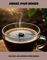 Awake Your Senses: Very Easy And Aromatic Coffee Recipes B0FM32NV19 Book Cover