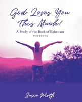 God Loves You This Much - Workbook: A Story Of Love, Loss, and Leaning Into Jesus 1974292657 Book Cover