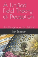 A Unified Field Theory of Deception.: The Dragon in the Mirror. B0GNKJDQQ9 Book Cover