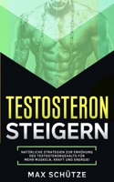 Testosteron steigern: Natürliche Strategien zur Erhöhung des Testosterongehalts: Für mehr Muskeln, Sex und Energie! (German Edition) 1976873789 Book Cover