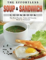 The Effortless Soup & Sandwich Cookbook: The Most Popular, Tasty and Favorite Meals for Everyone! 1801243506 Book Cover