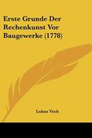 Erste Grunde Der Rechenkunst Vor Baugewerke (1778) 1104742241 Book Cover