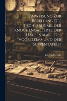 Anweisung Zur Bereitung Des Tischlerleims, Der Knochengallerte Der Hausenblase, Des Vogelleims Und Der Suppentafeln 1022276751 Book Cover