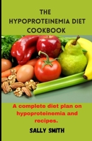 The Hypoproteinemia Diet Cookbook: A complete diet plan on hypoproteinemia and recipes. null Book Cover