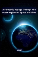 A Fantastic Voyage Through the Outer Regions of Space and Time 9358686073 Book Cover