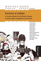 Caminos al trabajo: el mundo laboral de los jóvenes durante la última etapa del gobierno kirchnerista 8416467439 Book Cover