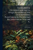 Flora Indiae Occidentalis Aucta Atque Illustrata Sive Descriptiones Plantarum In Prodromo Recensitarum, Volume 4... (German Edition) 1024527514 Book Cover