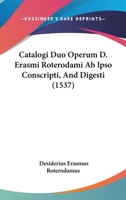 Catalogi Duo Operum D. Erasmi Roterodami Ab Ipso Conscripti, And Digesti (1537) 1120171881 Book Cover