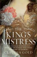 The King's Mistress: The True and Scandalous Story of the Woman Who Stole the Heart of George I 1849164118 Book Cover