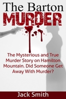 The Barton Murder: The Mysterious and True Murder Story on Hamilton Mountain. Did Someone Get Away with Murder? 1518798004 Book Cover