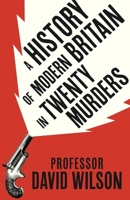 A History of Modern Britain in 20 Murders 1408734516 Book Cover