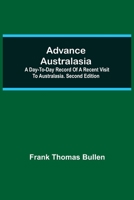 Advance Australasia: A Day-to-Day Record of a Recent Visit to Australasia. Second Edition. 9354599923 Book Cover