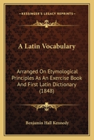 A Latin Vocabulary: Arranged On Etymological Principles As An Exercise Book And First Latin Dictionary 1164534815 Book Cover