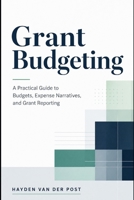 Grant Budgeting: A Practical Guide to Budgets, Expense Narratives, and Grant Reporting B0GZ7QSSR4 Book Cover