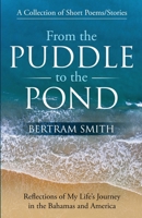 From the Puddle to the Pond: A Collection of Short Poems and Stories Reflections of My Life's Journey in the Bahamas and America 195068539X Book Cover