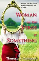 Woman on the Verge of Something: A Collection of Poems, Stories and Essays Celebrating Life Lessons, Transformation and Awakenings 1519752474 Book Cover