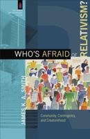 Who's Afraid of Relativism?: Community, Contingency, and Creaturehood 0801039738 Book Cover