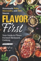 FLAVOR FIRST HOMEMADE RUBS, MARINADES, AND BBQ SAUCES: Your Guide to Flavor-Forward Backyard Cooking B0G4DJC4MB Book Cover