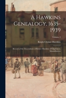 A Hawkins Genealogy, 1635-1939: Record of the Descendants of Robert Hawkins of Charleston, Massachusetts; Volume 2 1014459656 Book Cover