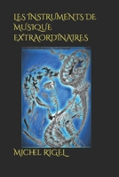 LES INSTRUMENTS DE MUSIQUE EXTRAORDINAIRES B0BP45V4XK Book Cover