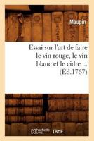 Essai Sur L'Art de Faire Le Vin Rouge, Le Vin Blanc Et Le Cidre (A0/00d.1767) 2012660819 Book Cover