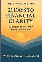 The 21-Day Method: 21 DAYS TO FINANCIAL CLARITY: Transform Your Money Habits and Beliefs (The 21-Day Method - The Personal Growth Series) B0GV2LPXQ7 Book Cover