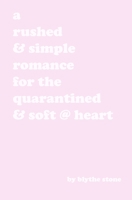 a rushed & simple romance for the quarantined & soft @ heart B086MKGHKC Book Cover