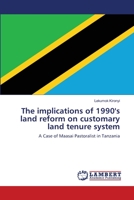 The implications of 1990's land reform on customary land tenure system: A Case of Maasai Pastoralist in Tanzania 6202055944 Book Cover