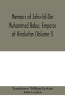 Memoirs of Zehir-Ed-Din Muhammed Babur, emperor of Hindustan Volume I 9390400155 Book Cover