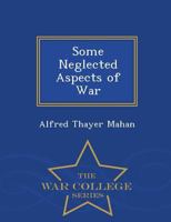 Some Neglected Aspects of War - War College Series 1341057941 Book Cover
