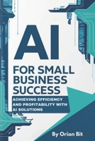 AI for Small Business Success: Achieving Efficiency and Profitability with AI Solutions B0DYD26QKP Book Cover