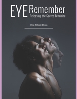 Eye Remember: Releasing the Sacred Feminine B0BW2SXF22 Book Cover