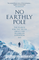 No Earthly Pole: The Search for the Truth about the Franklin Expedition 1845 1398115444 Book Cover