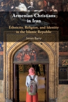 Armenian Christians in Iran: Ethnicity, Religion, and Identity in the Islamic Republic 1108450326 Book Cover