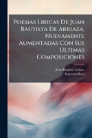 Poesias Liricas De Juan Bautista De Arriaza, Nuevamente Aumentadas Con Sus Ultimas Composiciones: (xv, [1], 280, [4] P.)... 1275583075 Book Cover